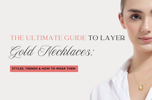 The Ultimate Guide to Layered Gold Necklaces: Styles, Trends & How to Wear Them